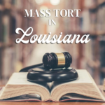 Mass Tort Lawyers in Louisiana